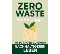 Titel: Zero Waste für Anfänger - In 30 Tagen zu einem nachhaltigeren Leben