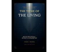 TITHE OF THE LIVING: Why Your Tithe Is Not Law But Honor to a Living High Priest