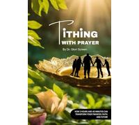 Tithing With Prayer: How 2 Hours and 40 Minutes A Day Can Transform Your Finances, Faith, and Future