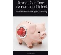 Tithing Your Time, Treasure, and Talent: A Practical Guide to Biblical Budgeting and Investing