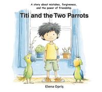 Titi and the Two Parrots: A story about mistakes, forgiveness, and the power of friendship.