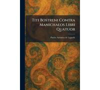 Titi Bostreni Contra Manichaeos Libri Quatuor