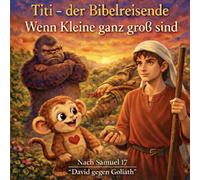Titi - der Bibelreisende Wenn Kleine ganz groß sind: Nach 1.Samuel Kapitel 17 David gegen Goliath