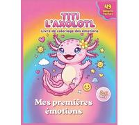 Titi l’Axolotl - Livre de coloriage des émotions enfants 3-6 ans: 49 dessins faciles et mignons pour apprendre à reconnaître ses émotions, développer ... | Cahier d’activités éducatif avec Titi)