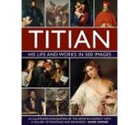 Titian: His Life And Works In 500 Images
