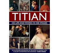 Titian: His Life and Works in 500 Images: An illustrated exploration of the artist and his context, with a gallery of his paintings and drawings (Great Artists)