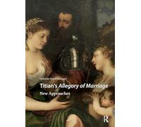 Titian's Allegory of Marriage: New Approaches (Visual and Material Culture, 1300-1700)