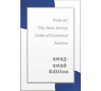Title 2C The New Jersey Code of Criminal Justice 2025-2026 Edition: New Jersey Statutes