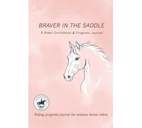 Title Braver in the Saddle: A Rider Confidence & Progress Journal: Riding progress journal for anxious horse riders (The Thoughtful Rider Series)