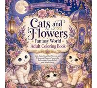 Title: Cats and Flowers Fantasy World Adult Coloring Book: Subtitle: Cute Cats, Beautiful Flowers, and Whimsical Fantasy Scenes for Relaxation, Stress ... Mindful Coloring Book Series for Adults)