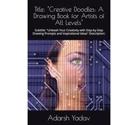 Title: "Creative Doodles: A Drawing Book for Artists of All Levels": Subtitle: "Unleash Your Creativity with Step-by-Step Drawing Prompts and Inspirational Ideas" Description: