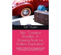 Title: "Creative Doodles: A Drawing Book for Endless Inspiration": Subtitle: "Unleash Your Imagination with Fun Prompts and Creative Exercises"