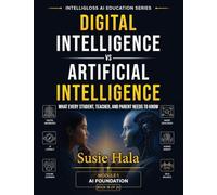 Title: DIGITAL INTELLIGENCE vs. ARTIFICIAL INTELLIGENCE: What Every Student, Teacher, and Parent Needs to Know