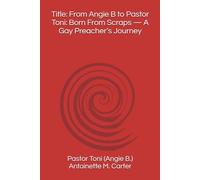 Title: From Angie B to Pastor Toni: Born From Scraps - A Gay Preacher’s Journey