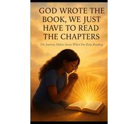 Title: God Wrote the Book, We Just Have to Read the Chapters: The Journey Makes Sense When You Keep Reading