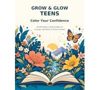 Title: Grow & Glow Teens: Color Your Confidence. Subtitle: 20 Affirmation Coloring Pages for Courage, Self-Worth & Positive Growth.