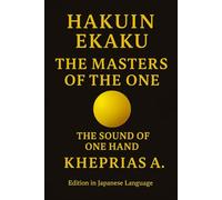 Title: Hakuin Ekaku - The Masters of the One: The Sound of One Hand - Edition in Japanese Language: 10 (The Way of the One - Non-Duality Series)