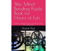 Title: Mind-Bending Puzzle Book for Hours of Fun: Subtitle: Challenge Your Brain with 100+ Unique and Exciting Puzzles