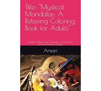 Title: "Mystical Mandalas: A Relaxing Coloring Book for Adults": Subtitle: "Unleash Your Creativity and Find Inner Peace with Intricate Designs"
