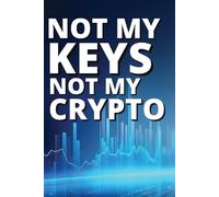 Title: Not My Keys Not My Crypto Subtitle: The Ultimate Journal for Tracking Your Crypto Trades, Thoughts, and Progress