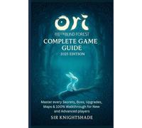 title:Ori and the Blind Forest: Complete Game Guide 2025 Edition: Subtitle:Master every Secrets, Boss, Upgrades, Maps & 100% Walkthrough for New and Advanced players