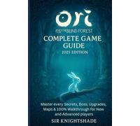 title:Ori and the Blind Forest: Complete Game Guide 2025 Edition: Subtitle:Master every Secrets, Boss, Upgrades, Maps & 100% Walkthrough for New and Advanced players