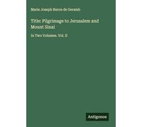 Title: Pilgrimage to Jerusalem and Mount Sinai: In Two Volumes. Vol. II