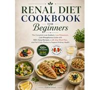 Title Renal Diet Cookbook for Beginners: The Complete Low Sodium, Low Potassium, Low Phosphorus Guide with 100+ Easy Recipes, a 28-Day Meal Plan, and ... & Delicious: The Modern Everyday Kitchen)