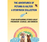Title: The Adventures of Petunia & Walter: A Storybook Collection: Four Heartwarming Stories About Friendship, Courage, and Kindness