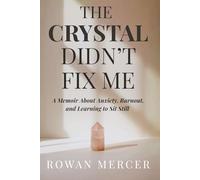 Title The Crystal Didn’t Fix Me: A Memoir About Anxiety, Burnout, and Learning to Sit Still