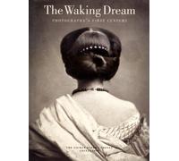 Title: The Waking Dream Photographys First Century