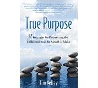 Title: True Purpose 12 Strategies for Discovering the Dif