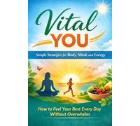 Title: Vital You: Simple Strategies for Body, Mind, and Energy: How to Feel Your Best Every Day Without Overwhelm (Life Mastery Series)