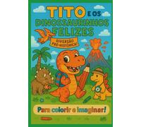 TITO E OS DINOSSAURINHOS FELIZES: PARA COLORIR E IMAGINAR