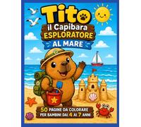 TITO Il CAPIBARA ESPLORATORE: AL MARE - Libro da colorare per bambini 4-7 anni / 50 pagine di avventure al mare da colorare. Disegni grandi e facili. ... avventure di Tito, il Capibara Esploratore)