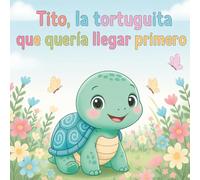 Tito, la tortuguita que quería llegar primero: Un cuento sobre la paciencia y el amor familiar (Las aventuras de Tito)