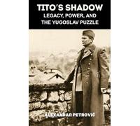 Tito’s Shadow: Legacy, Power, and the Yugoslav Puzzle - How Josip Broz Tito Shaped and Shattered Yugoslavia. (World Revolutionary Leaders)