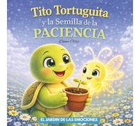 Tito Tortuguita y la semilla de la Paciencia: Una historia mágica para niños sobre aprender a esperar, creer en uno mismo y seguir avanzando.