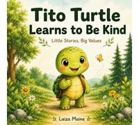 Tito Turtle Learns to Be Kind: Little Stories, Big Values. A Children's Picture Book About Kindness and Friendship