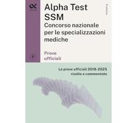 Titolo: Alpha Test SSM. Le prove ufficiali 2018-2025 risolte e commentate. Edizione 2025/2026. Per concorso Scuole di specializzazione in Medicina. Con commenti chiarificatori (TestUniversitari)