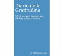 Titolo: Diario della Gratitudine - 30 giorni per apprezzare ciò che conta davvero: Riflessioni quotidiane per coltivare consapevolezza e benessere interiore