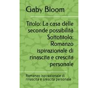 Titolo: La casa delle seconde possibilità Sottotitolo: Romanzo ispirazionale di rinascita e crescita personale: Romanzo ispirazionale di rinascita e crescita personale