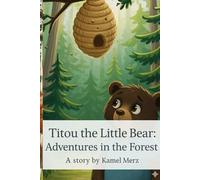 Titou the Little Bear: A Collection of Heartwarming Stories About Friendship, Courage, and Fun