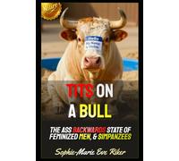 Tits On A Bull: The Ass Backwards State Of Feminized Men, & Simpanzees: 19 (Redpilled Counter Cultural Reformation (Satire))
