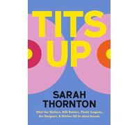 Tits Up: What Sex Workers, Milk Bankers, Plastic Surgeons, Bra Designers, and Witches Tell Us About Breasts