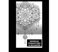 Título: Mandalas Florales para Relajación: Diseños florales para reducir el estrés y disfrutar del momento presente