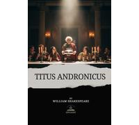 Titus Andronicus: The Complete, Unaltered Tragedy of Revenge and Madness