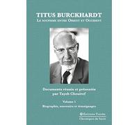 Titus Burckhardt: Le soufisme entre Orient et Occident volume 1, Biographie, souvenirs et témoignages