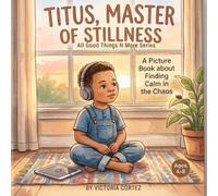 Titus, Master of Stillness: A Picture Book About Finding Your Voice in a Big, Loud World (All Good Things N More Series)