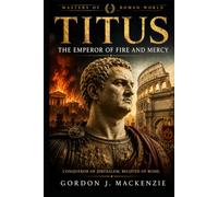 Titus: The Emperor of Fire and Mercy (Masters of the Roman World)